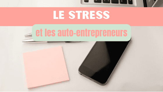 Apprivoiser son stress pour mieux vivre sa vie d’auto-entrepreneur